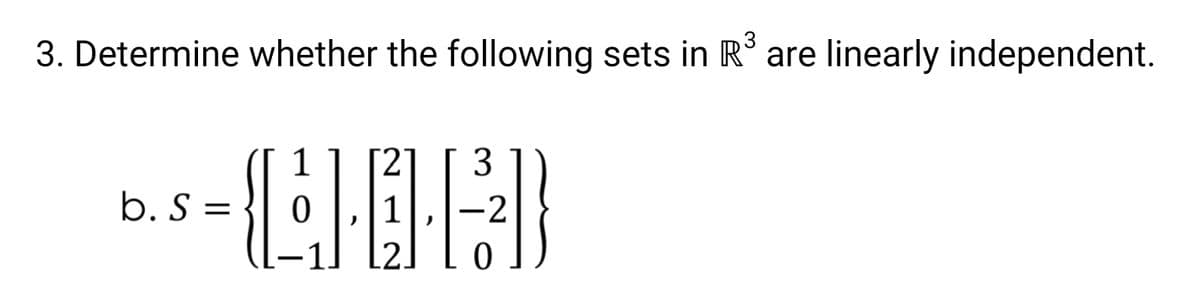 3. Determine whether the following sets in R° are linearly independent.
1
3
b. S =
-2
