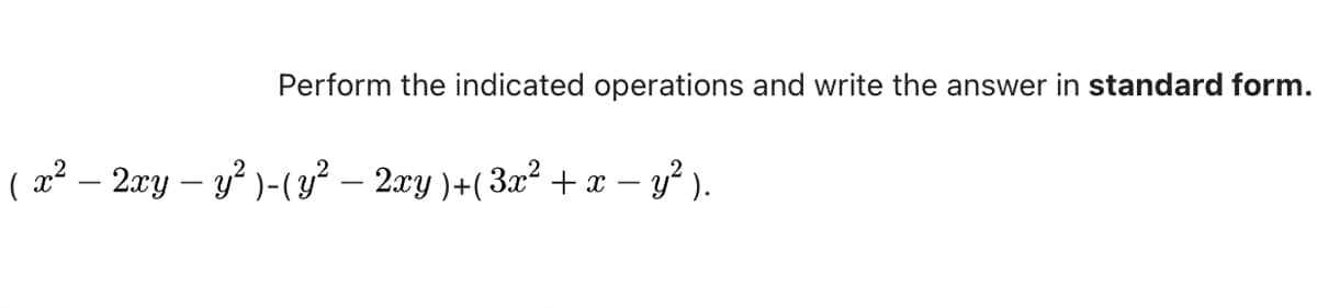 Perform the indicated operations and write the answer in standard form.
( x² − 2xy — y² )-( y² − 2xy )+( 3x² + x − y² ).