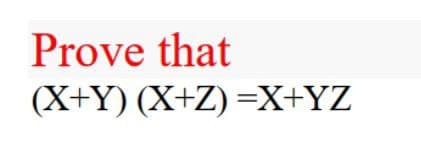 Prove that
(X+Y) (X+Z) =X+YZ
