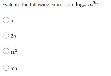 2n
Evaluate the following expression: logm m
On
O2n
On²
Omn