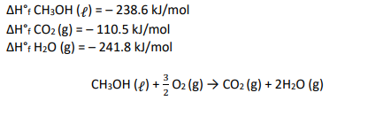 AH CH3OH () = -238.6 kJ/mol
AH°f CO₂ (g) = -110.5 kJ/mol
AHᵒf H₂O (g) = -241.8 kJ/mol
3
CH3OH () + 0₂ (g) → CO2 (g) + 2H₂O (g)