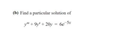 (b) Find a particular solution of
y"+9y+20y=6e-5x