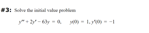 #3: Solve the initial value problem
"+2 63y = 0,
=
y(0) 1, y'(0) = -1