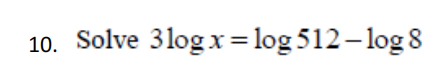 10. Solve 3log x= log 512-log 8