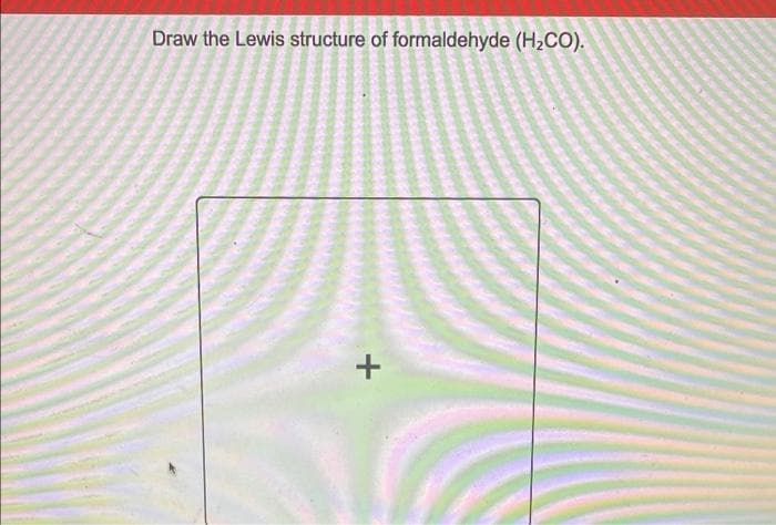 Draw the Lewis structure of formaldehyde (H₂CO).
+