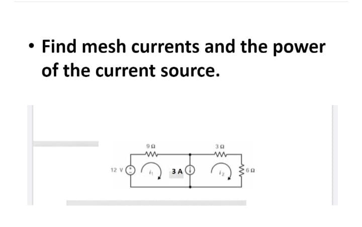 • Find mesh currents and the power
of the current source.
9.
3
ਨੂੰ ਨ
3 A
60