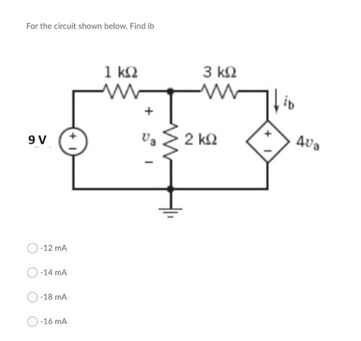 For the circuit shown below. Find ib
9V
( -12 mA
-14 MA
( -18 mA
O -16 mA
1 ΚΩ
www
+
Va
3 ΚΩ
Μ
• 2 ΚΩ
40a