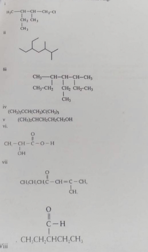 H₂C-CH-CH-CH₂-Cl
II
CH₂ CH3
CH₁
iv
a
(CH3)3CCH(CH3)C(CH₂)
V (CH3)2CHCH₂CH₂CH₂OH
vi.
vii
CH₂-CH-CH-CH-CH₂
TIT
CHy-CH, CH, CH2-CH3
I
CH3
Viii
CH-CH-C-0-H
OH
O=C
510
CHCHCHC CH=C-CH,
CH.
O
C-H
CH₂CH₂CHCH₂CH₂
