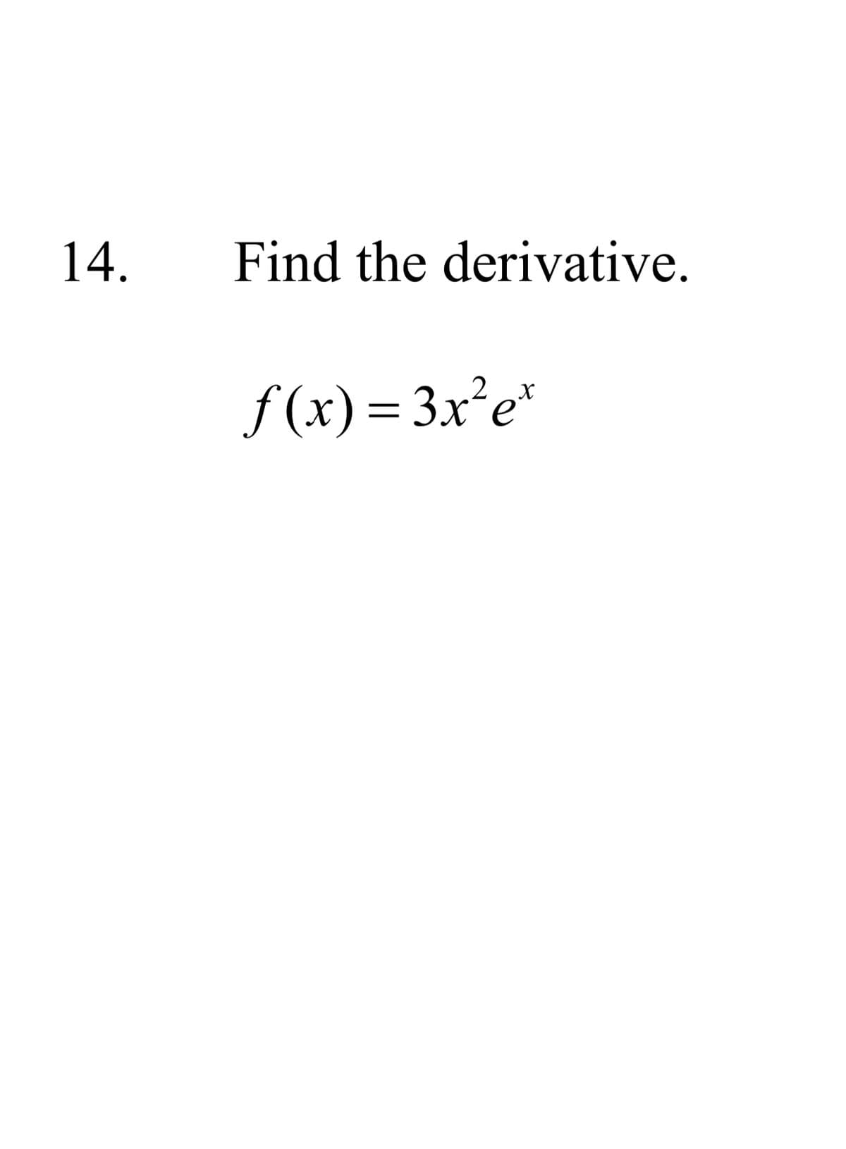 14.
Find the derivative.
f (x) = 3x²e*
