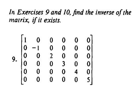 In Exercises 9 and 10, find the inverse of the
matrix, if it exists.
[1
0 0
00
0-1
0 00
0
0
0
2
9.
00
0
0
00
3
0
0
0
0
0
0
4
0
0
00
00
5