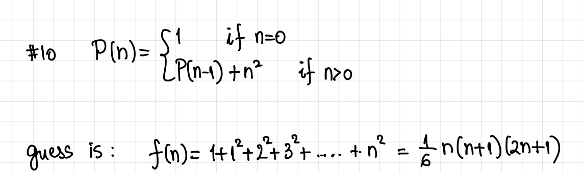#10
P(n)=
{P(~
S₁ if
if n=o
2P(n-1)+n² if
m² no
guess is:
f(n) = 1+1 ² + 2 ² + 3² + ... + n²
2
=
±n(n+1)(2n+1)
6
