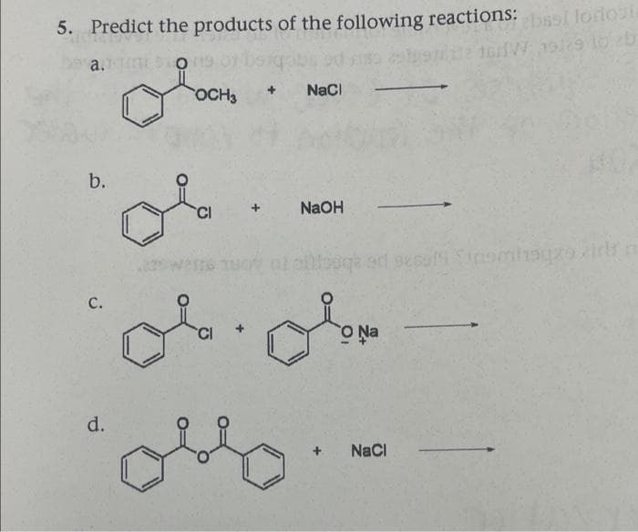 5. Predict the products of the following reactions: bssi loriosi
197 16/1W 9129 to zb
a.
b.
C.
d.
OCH3
CI
NaCl
NaOH
ol. ob
ad seputh Sinomhaqzo zirkt n
O Na
NaCl