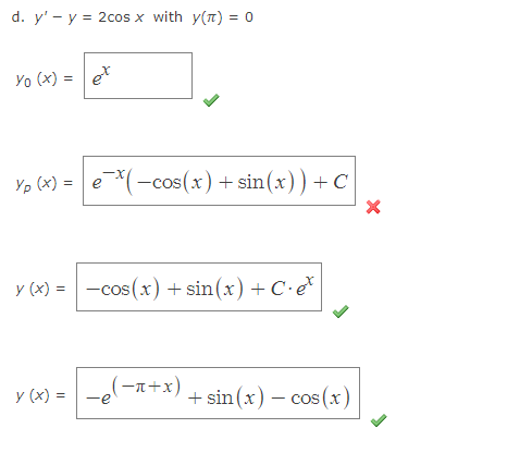 d. y' - y = 2cos x with y(π) = 0
Yo (x) =
et
Yp (x) = ex-cos(x) + sin(x)) + C
e¯*(−cos(x)
y (x) = -cos(x) + sin(x) + C. et
y (x) =
(-π+x)
e
+ sin(x) - cos(x)