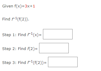 Given f(x)=3x+1
Find ¹(f(2)).
Step 1: Find ¹(x)=
Step 2: Find f(2)=
Step 3: Find ¹(f(2)) =