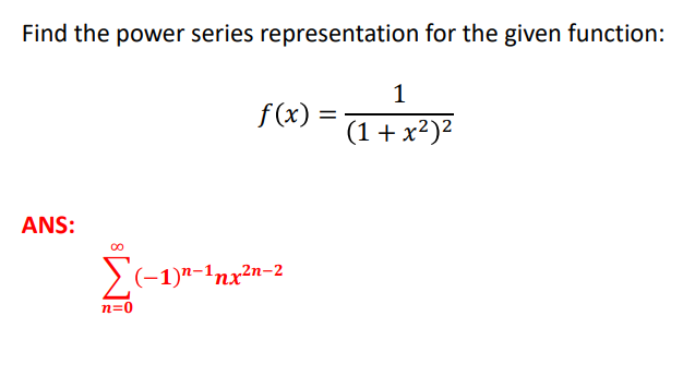 Find the power series representation for the given function:
1
f(x) =
(1 + x²)2
ANS:
>(-1)"-1nx2n-2
n=0
