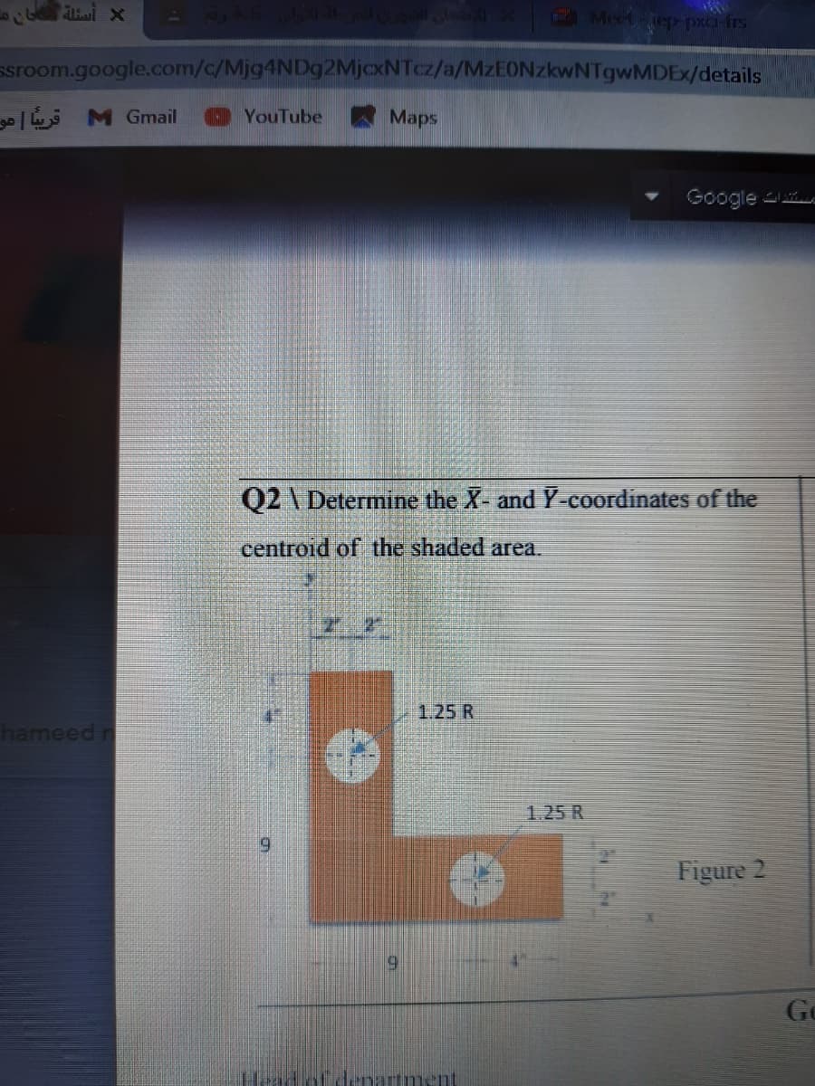 Llar X
A Meet-1ep pxa-frs
ssroom.google.com/c/Mjg4NDg2MjcxNTcz/a/MzEONzkwNTgwMDEx/details
MGmail
YouTube
Maps
Google
Q2 \ Determine the X- and Y-coordinates of the
centroid of the shaded area.
1.25 R
hameed r
1.25 R
Figure 2
Go
