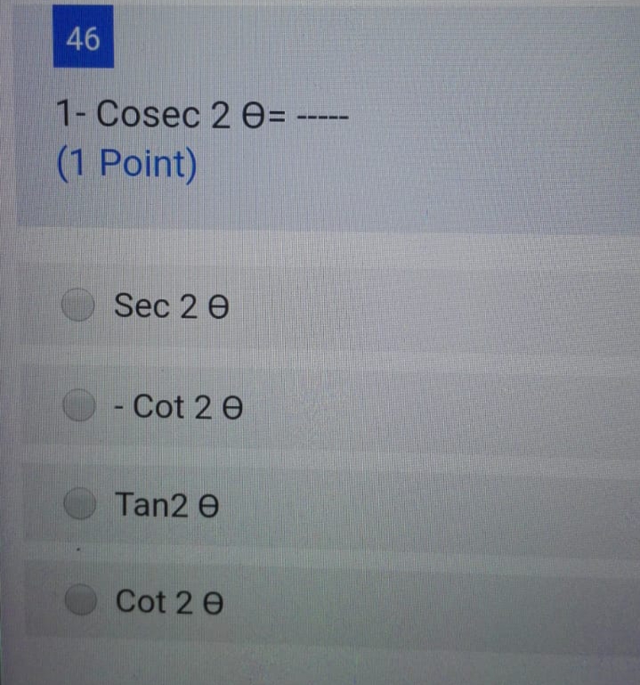 46
1- Cosec 2 e=
(1 Point)
O Sec 2 e
O- Cot 2 e
Tan2 e
Cot 2 e
