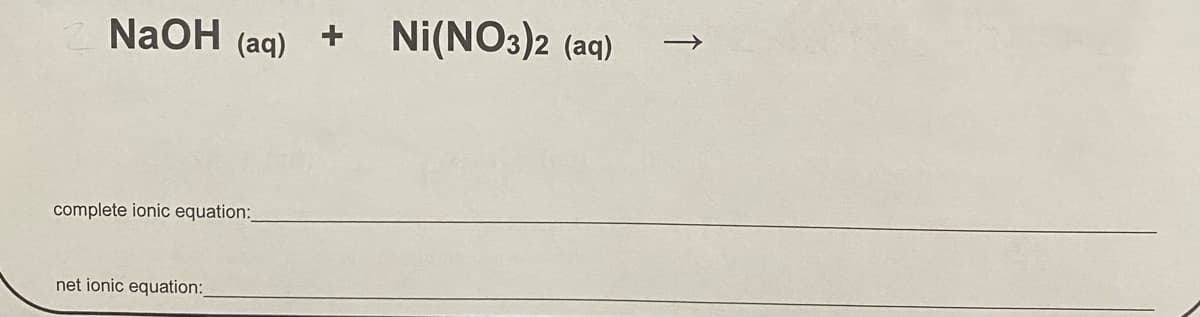 NaOH
(aq)
Ni(NO3)2 (aq)
complete ionic equation:
net ionic equation:
