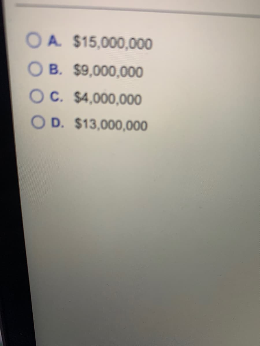 OA $15,000,000
O B. $9,000,000
OC. $4,000,000
O D. $13,000,000
