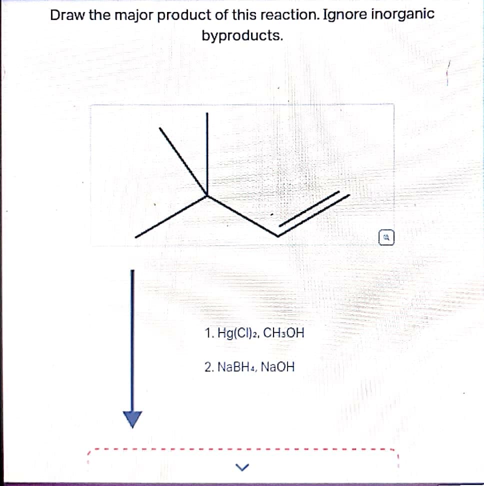 Draw the major product of this reaction. Ignore inorganic
byproducts.
1. Hg(Cl)2, CH3OH
2. NaBH4, NaOH