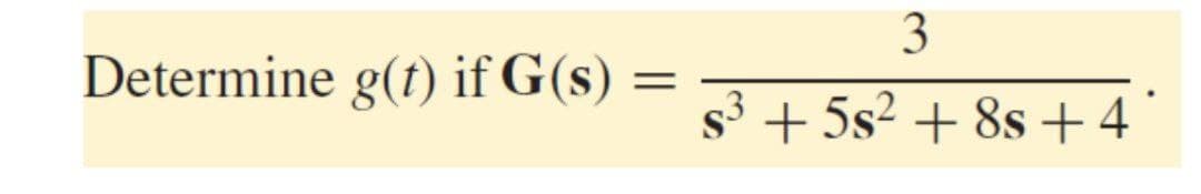 Determine g(t) if G(s)
s3 + 5s? + 8s +4
3.

