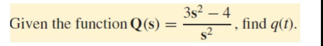 3s?
Given the function Q(s) =
4
find q(t).
-
