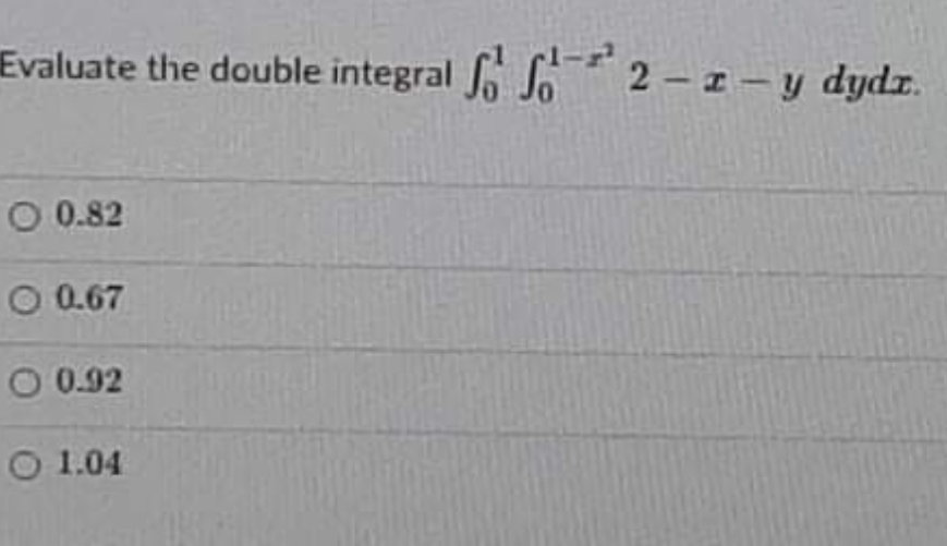 Evaluate the double integral So 2 - z-y dydr.
O 0.82
O 0.67
O 0.92
O 1.04
