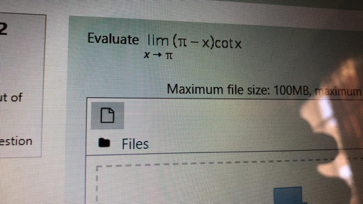 Evaluate lim (T-x)cotx
X TT
Maximum file size: 100MB, maximum
ut of
estion
Files
