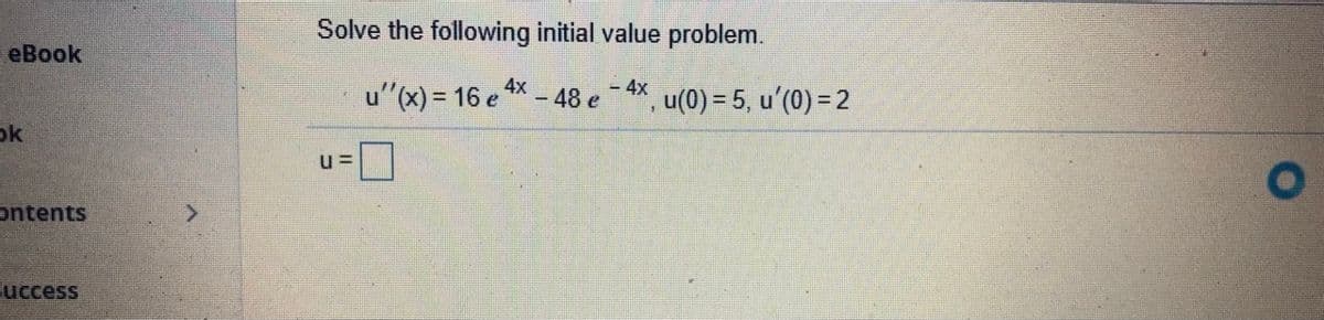 Solve the following initial value problem.
еВook
u"(x) = 16 e *X – 48 e
4x
-4x
*, u(0) = 5, u'(0) =2
ok
u =
ontents
uccess
