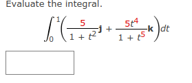 Evaluate the integral.
5t4
1+ 5
Jat
-j +
-k dt
1 + t2
