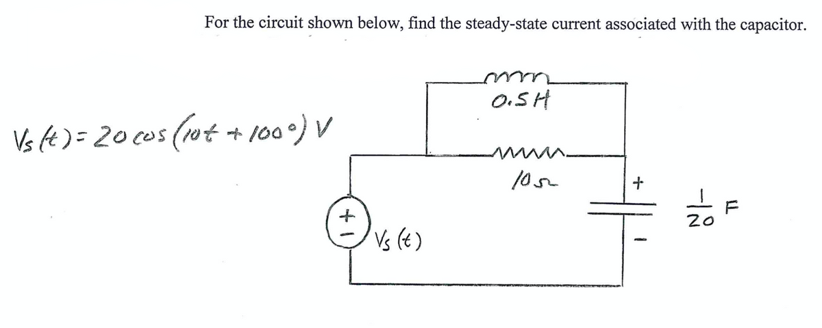 For the circuit shown below, find the steady-state current associated with the capacitor.
0.SH
Vs ft )=20 cos (10t
+ 100°) V
20
Vs (t)
