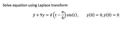 Solve equation using Laplace transform
9+ 9y = 6 (t -) sint
y(0) = 0, y(0) = 0
