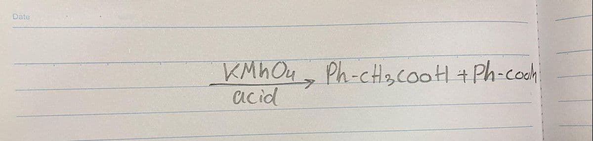 Date
KMhOu, Ph-cHscootl + Ph-cooh
acid
