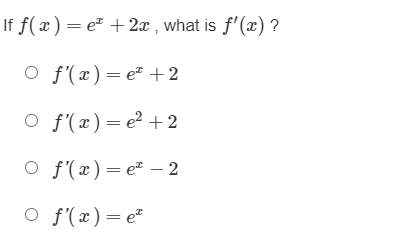 If f(x)= e² + 2x , what is f'(x) ?
O f'(x)=e" +2
O f'(x)=e2 + 2
O f'(x)= e" – 2
O f'(x)= e

