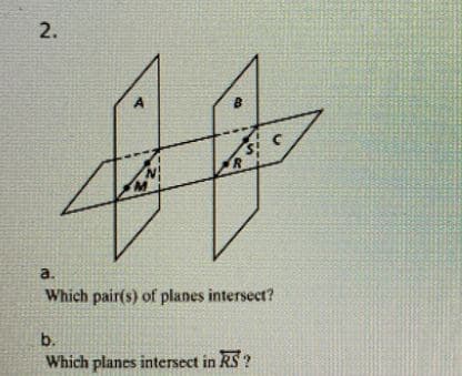 2.
B
C.
a.
Which pair(s) of planes intersect?
b.
Which planes intersect in RS ?
