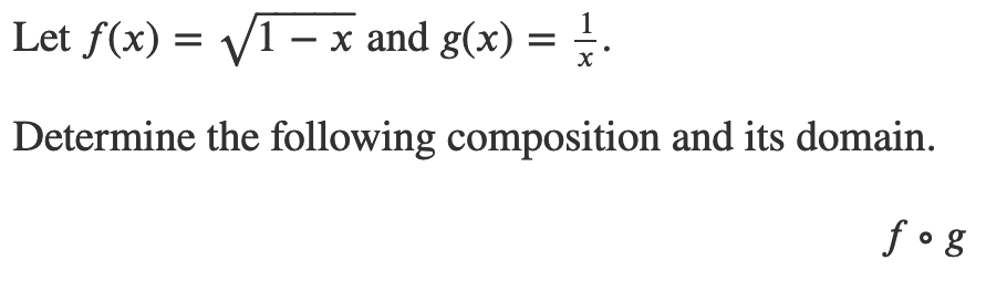 1
Let f(x) = V1 – x and g(x) =
х
Determine the following composition and its domain.
f•g
