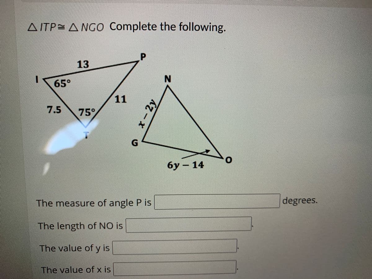 AITP=A NGO Complete the following.
13
65°
11
7.5
75°
G.
бу-14
The measure of angle P is
degrees.
The length of NO is
The value of y is
The value of x is
x-2y
