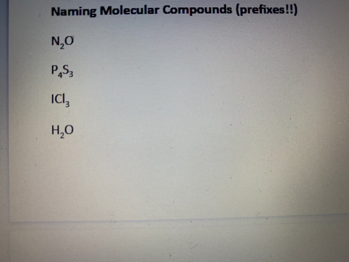 Naming Molecular Compounds (prefixes!!)
N,0
P,S,
IC,
H,0
