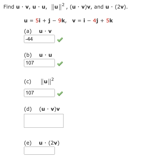 Find u v, uu, ||u||², (u v)v, and u. (2v).
-
u = 5i + j - 9k, v = i-4j + 5k
(a)
-44
(b)
107
(c)
107
(d)
(e)
u. V
u. u
||u||²
(u. v)v
u. (2v)