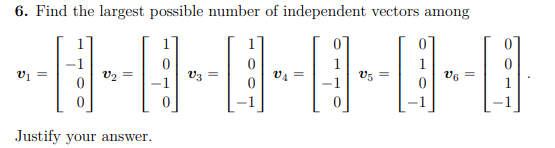 6. Find the largest possible number of independent vectors among
v1 =
V3 =
V =
Justify your answer.
