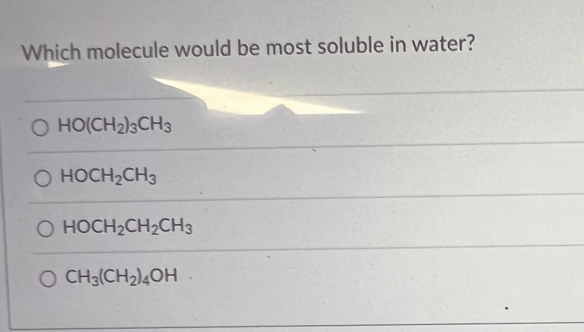 Which molecule would be most soluble in water?
O HO(CH₂)3CH3
O HOCH₂CH3
O HOCH₂CH₂CH3
O CH3(CH₂)4OH