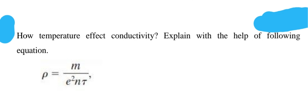 How temperature effect conductivity? Explain with the help of following
equation.
m
e'n7'
