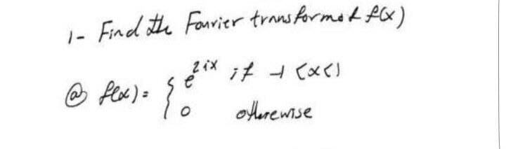 1- Find the Fourier transformed f(x)
2²ix it (x<)
otherewise
@ flx) = { 0