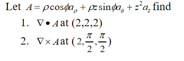 Let A= pcosøa, + pz sinda, +z²a, find
1. V•A at (2,2,2)
2. V× Aat (2,–,
2'2
