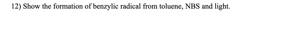 12) Show the formation of benzylic radical from toluene, NBS and light.