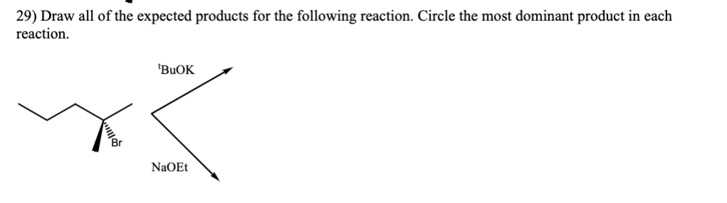 29) Draw all of the expected products for the following reaction. Circle the most dominant product in each
reaction.
'BUOK
3
NaOEt