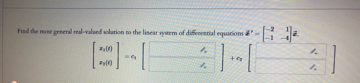 -2
Find the most general real-valued solution to the linear
system
of differential equations '=
T1(t)
= C1
+ C2
X2(t)
