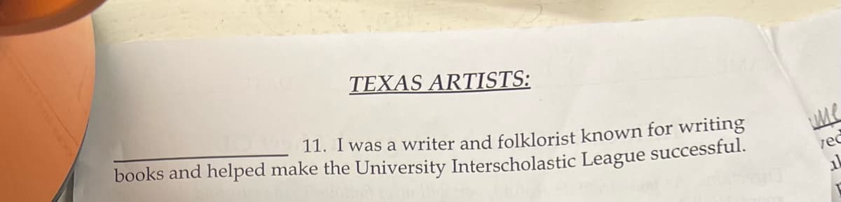 TEXAS ARTISTS:
11. I was a writer and folklorist known for writing
books and helped make the University Interscholastic League successful.
Me
Tec
1