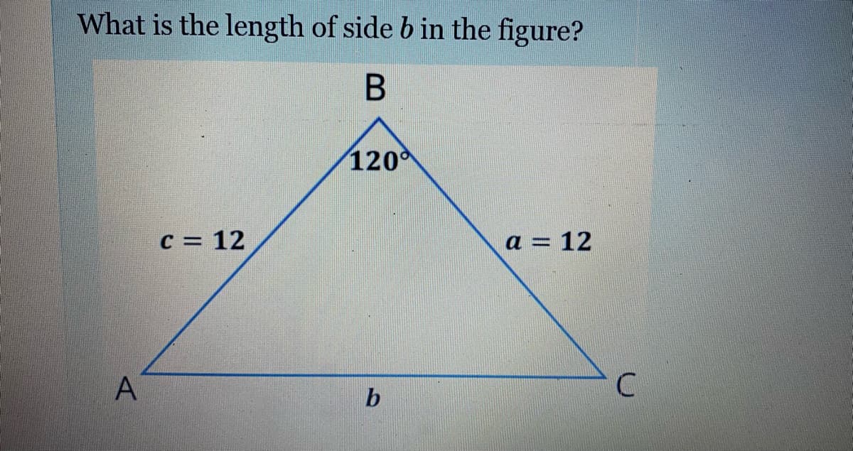 What is the length of side b in the figure?
1200
C = 12
a = 12
A
b
