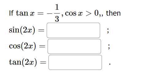 If tan x =
sin (2x)
cos(2x)
tan(2x) =
1
3
cos x > 0,, then
2
;